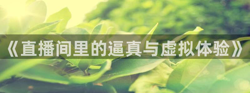 新直播吧足球：《直播间里的逼真与虚拟体验》