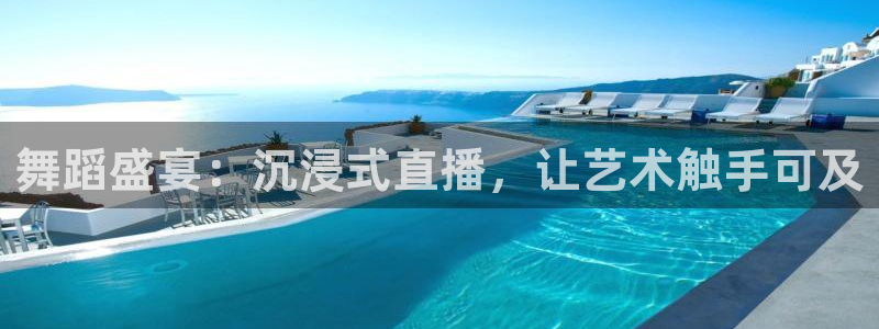 jrs英超直播吧：舞蹈盛宴：沉浸式直播，让艺术触手可及